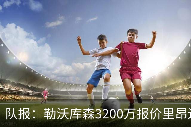 队报：勒沃库森3200万报价里昂边锋莫雷拉 后者去夏200万加盟里昂